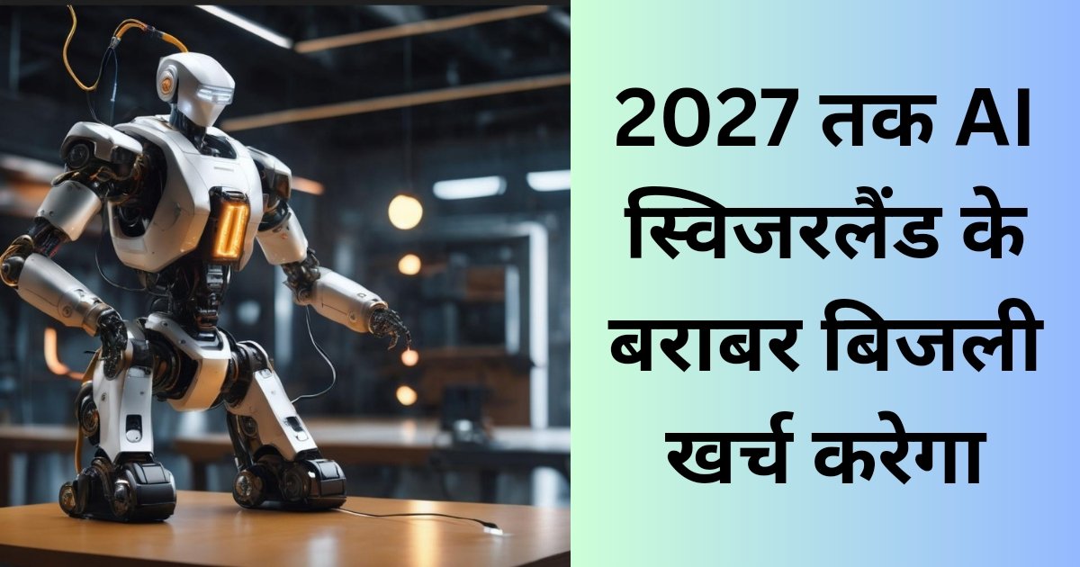 2027 तक AI एक देश के बराबर बिजली की खपत करेगा